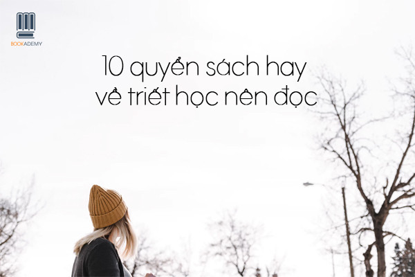 10 Quyển Sách Hay Về Triết Học Nên Đọc