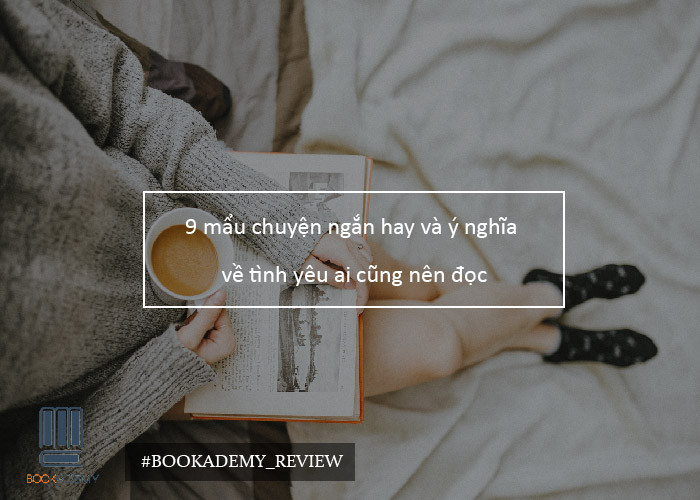 [Bookademy] 9 Mẩu Chuyện Ngắn Hay Và Ý Nghĩa Về Tình Yêu Ai Cũng Nên Đọc