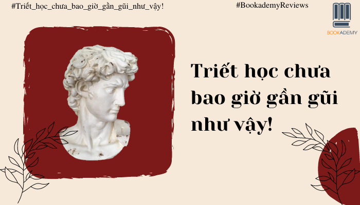 Triết Học Chưa Bao Giờ Gần Gũi Như Vậy!
