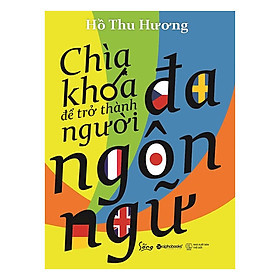 Chìa Khóa Để Trở Thành Người Đa Ngôn Ngữ - Hồ Thu Hương