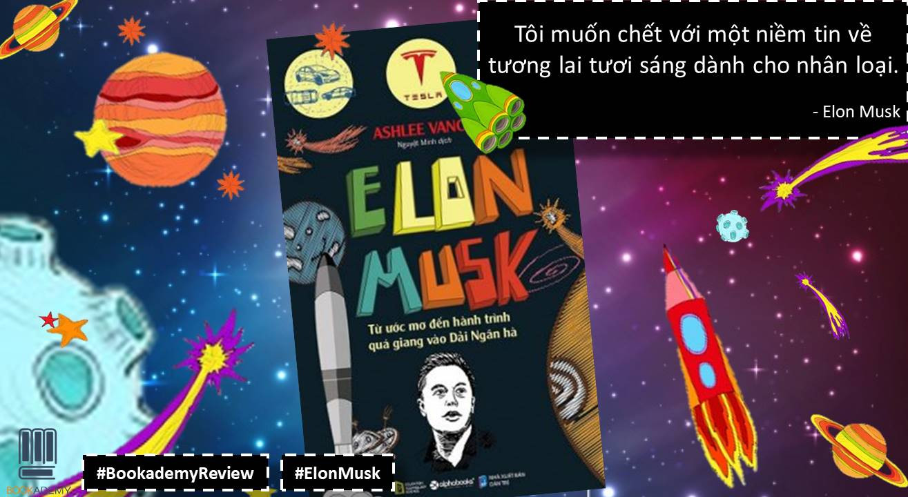 [Bookademy] Review Sách “Elon Musk”: Tỷ Phú Đang Khiến Cả Thế Giới Kinh Ngạc